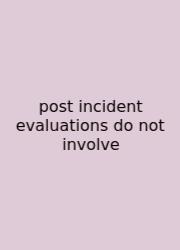 Post Incident Evaluations Do Not Involve