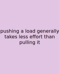 Pushing A Load Generally Takes Less Effort Than Pulling It
