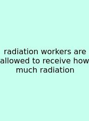 Radiation Workers Are Allowed To Receive How Much Radiation