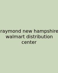 Raymond New Hampshire Walmart Distribution Center
