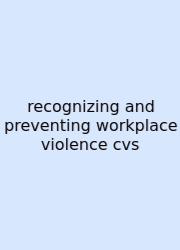 Recognizing And Preventing Workplace Violence Cvs