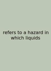 Refers To A Hazard In Which Liquids