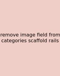 Remove Image Field From Categories Scaffold Rails