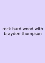 Rock Hard Wood With Brayden Thompson