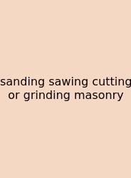 Sanding Sawing Cutting Or Grinding Masonry