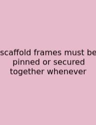 Scaffold Frames Must Be Pinned Or Secured Together Whenever