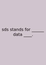 Sds Stands For ______ Data ____.