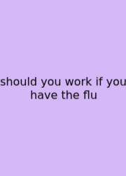 Should You Work If You Have The Flu