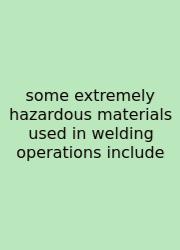 Some Extremely Hazardous Materials Used In Welding Operations Include
