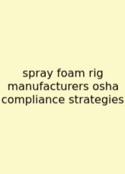 Spray Foam Rig Manufacturers Osha Compliance Strategies