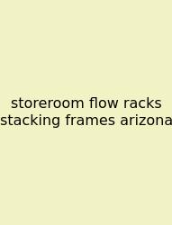 Storeroom Flow Racks Stacking Frames Arizona
