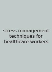 Stress Management Techniques For Healthcare Workers