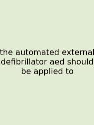 The Automated External Defibrillator Aed Should Be Applied To