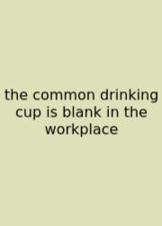 The Common Drinking Cup Is Blank In The Workplace