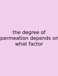 The Degree Of Permeation Depends On What Factor