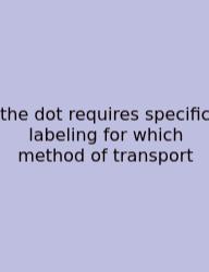 The Dot Requires Specific Labeling For Which Method Of Transport