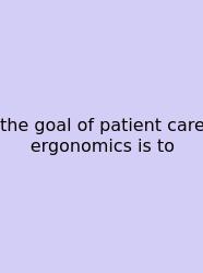 The Goal Of Patient Care Ergonomics Is To