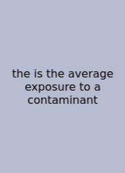 The Is The Average Exposure To A Contaminant