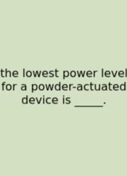 The Lowest Power Level For A Powder-actuated Device Is _____.
