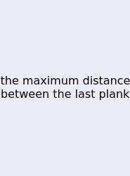 The Maximum Distance Between The Last Plank