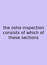 The Osha Inspection Consists Of Which Of These Sections