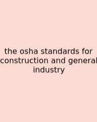 The Osha Standards For Construction And General Industry