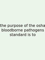 The Purpose Of The Osha Bloodborne Pathogens Standard Is To