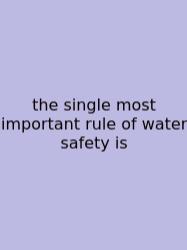 The Single Most Important Rule Of Water Safety Is