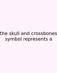 The Skull And Crossbones Symbol Represents A