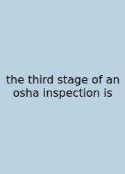 The Third Stage Of An Osha Inspection Is