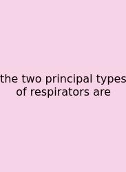 The Two Principal Types Of Respirators Are