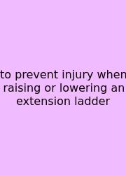 To Prevent Injury When Raising Or Lowering An Extension Ladder