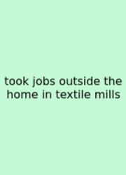 Took Jobs Outside The Home In Textile Mills