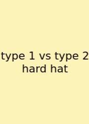 Type 1 Vs Type 2 Hard Hat