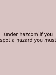 Under Hazcom If You Spot A Hazard You Must