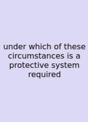 Under Which Of These Circumstances Is A Protective System Required