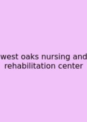 West Oaks Nursing And Rehabilitation Center
