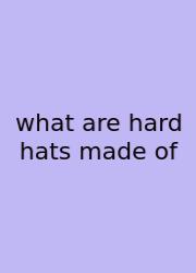 What Are Hard Hats Made Of
