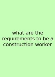 What Are The Requirements To Be A Construction Worker