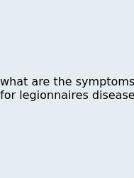 What Are The Symptoms For Legionnaires Disease