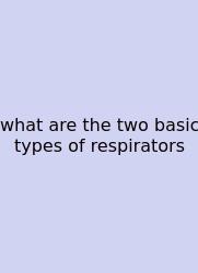 What Are The Two Basic Types Of Respirators