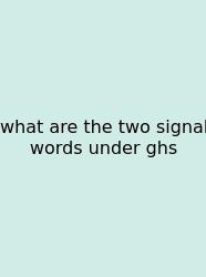 What Are The Two Signal Words Under Ghs