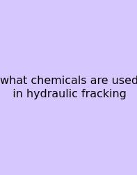 What Chemicals Are Used In Hydraulic Fracking