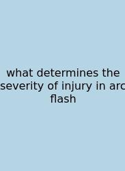 What Determines The Severity Of Injury In Arc Flash