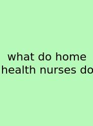 What Do Home Health Nurses Do