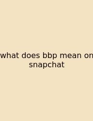 What Does Bbp Mean On Snapchat