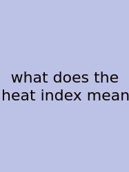 What Does The Heat Index Mean