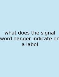 What Does The Signal Word Danger Indicate On A Label