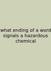 What Ending Of A Word Signals A Hazardous Chemical