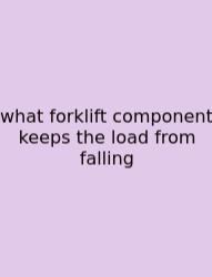What Forklift Component Keeps The Load From Falling